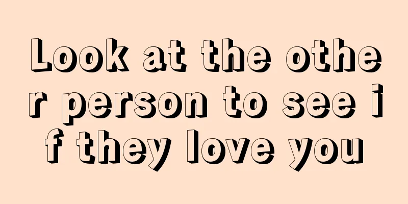 Look at the other person to see if they love you