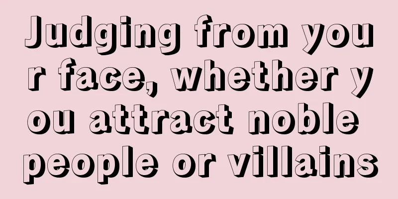 Judging from your face, whether you attract noble people or villains
