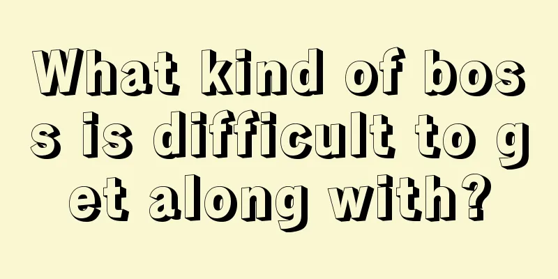 What kind of boss is difficult to get along with?
