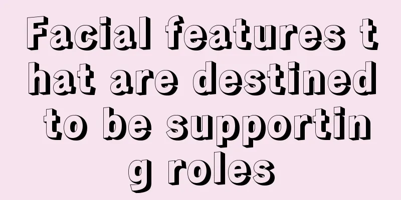 Facial features that are destined to be supporting roles