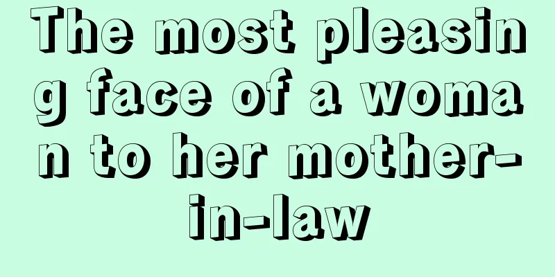 The most pleasing face of a woman to her mother-in-law