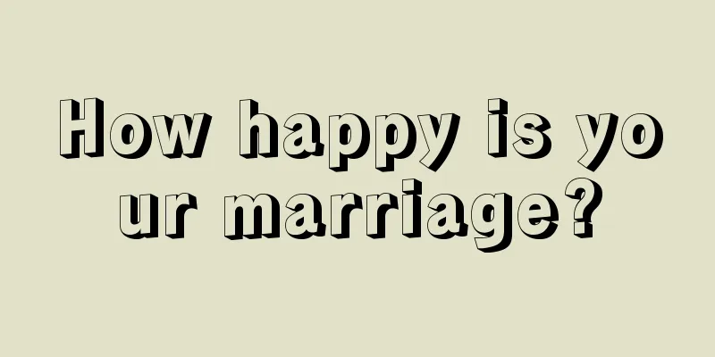 How happy is your marriage?