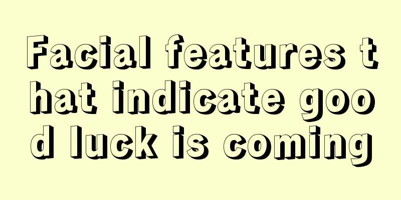Facial features that indicate good luck is coming