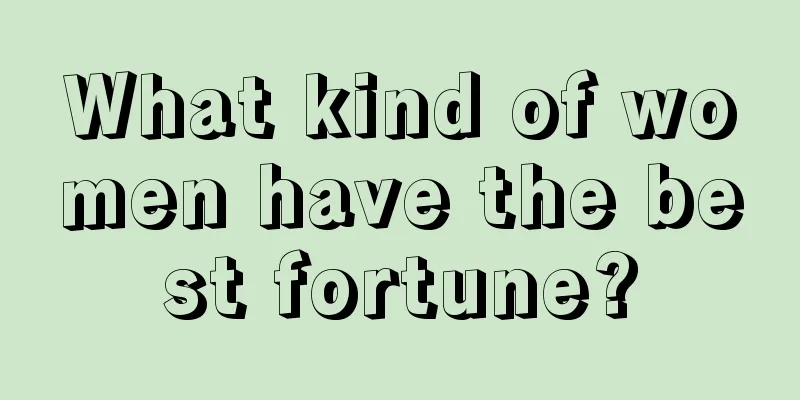 What kind of women have the best fortune?