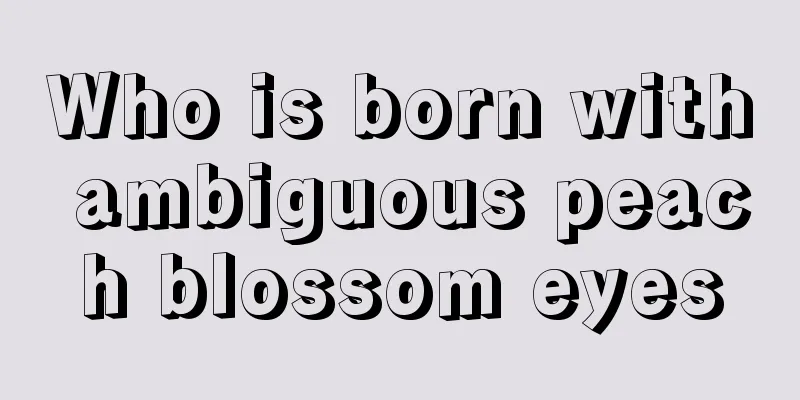 Who is born with ambiguous peach blossom eyes