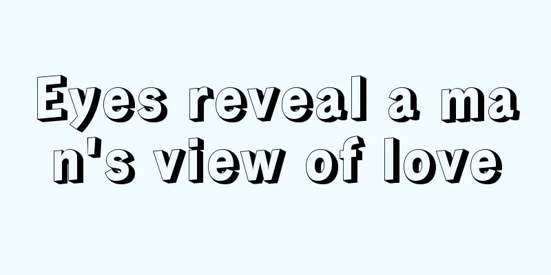 Eyes reveal a man's view of love