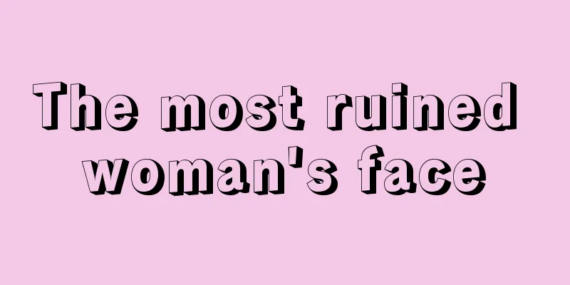 The most ruined woman's face