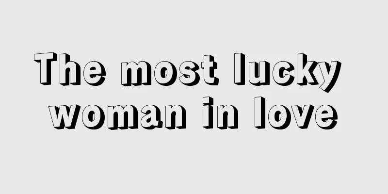 The most lucky woman in love