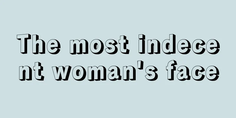The most indecent woman's face