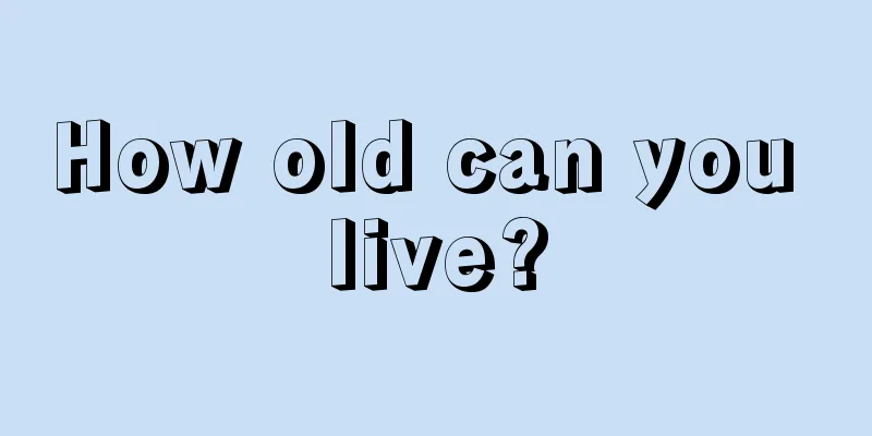 How old can you live?