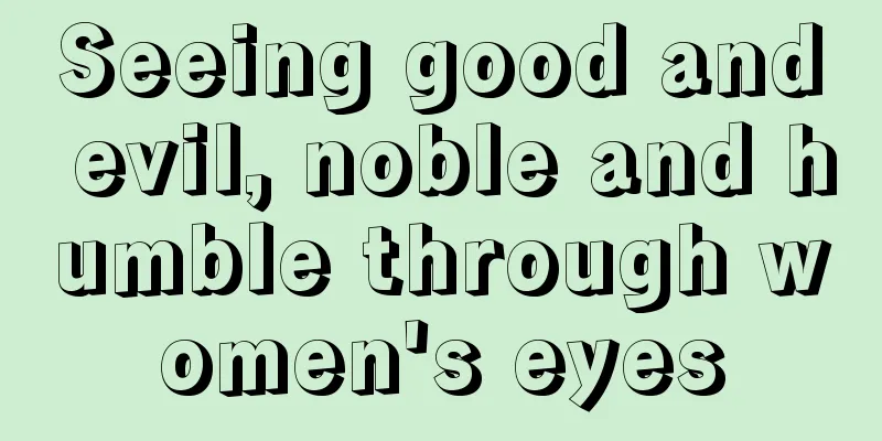 Seeing good and evil, noble and humble through women's eyes