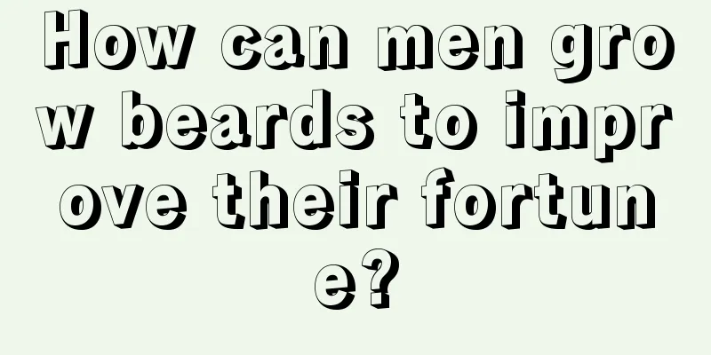 How can men grow beards to improve their fortune?