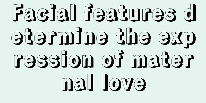 Facial features determine the expression of maternal love