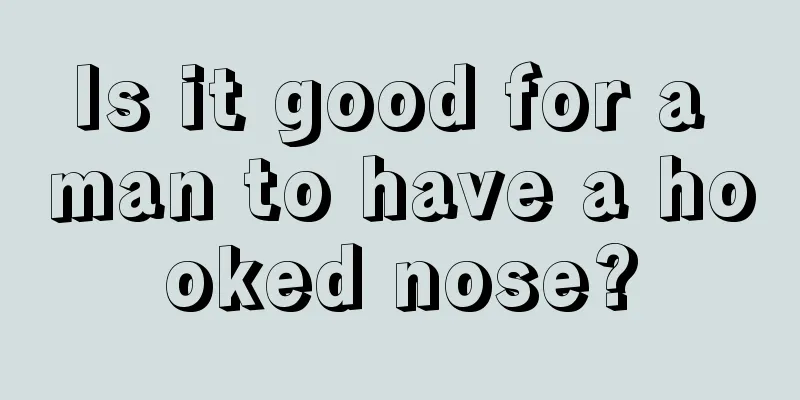 Is it good for a man to have a hooked nose?