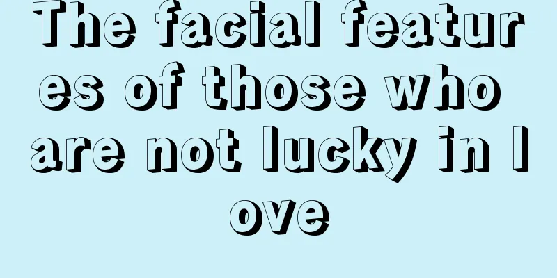 The facial features of those who are not lucky in love