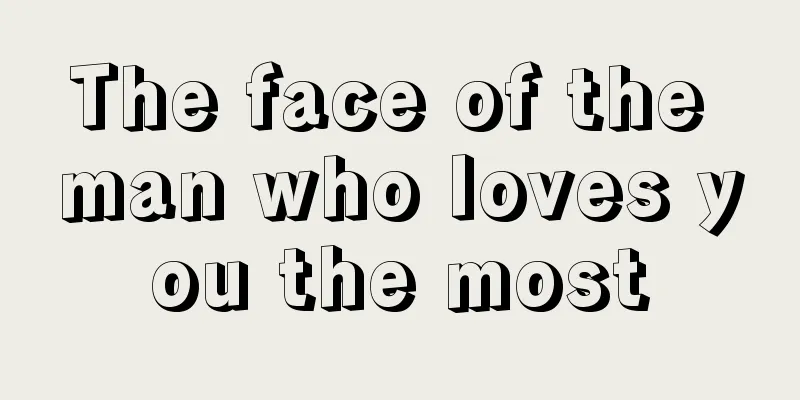 The face of the man who loves you the most