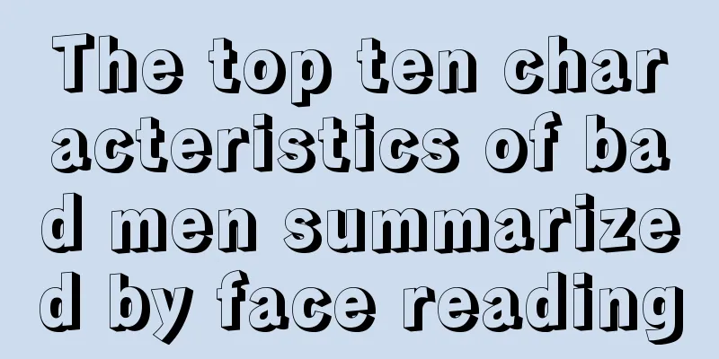 The top ten characteristics of bad men summarized by face reading