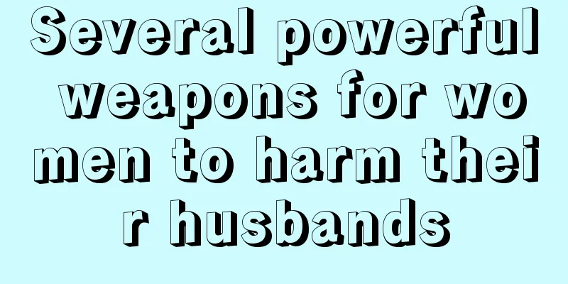 Several powerful weapons for women to harm their husbands