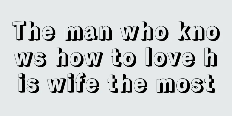 The man who knows how to love his wife the most