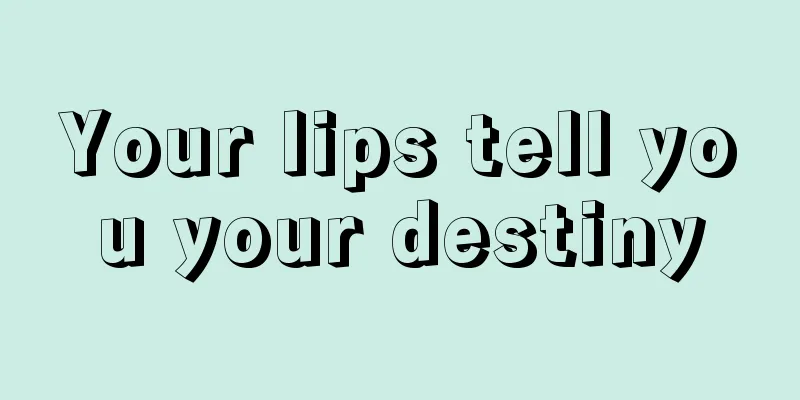 Your lips tell you your destiny