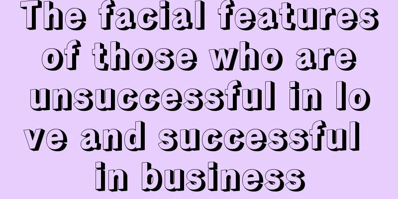 The facial features of those who are unsuccessful in love and successful in business