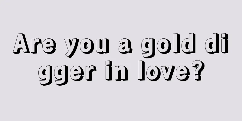 Are you a gold digger in love?