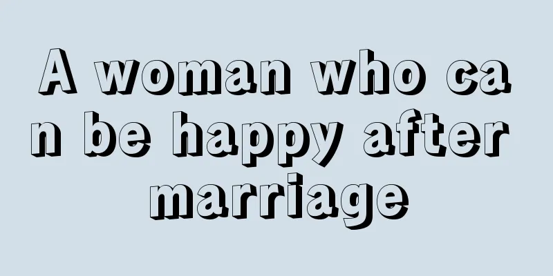 A woman who can be happy after marriage