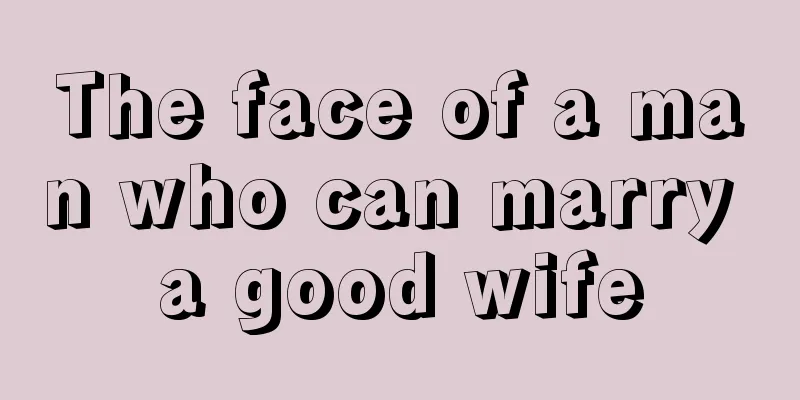 The face of a man who can marry a good wife