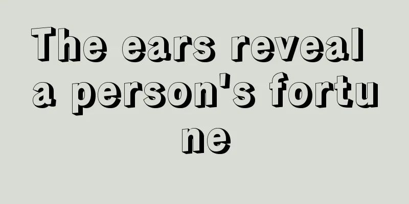 The ears reveal a person's fortune