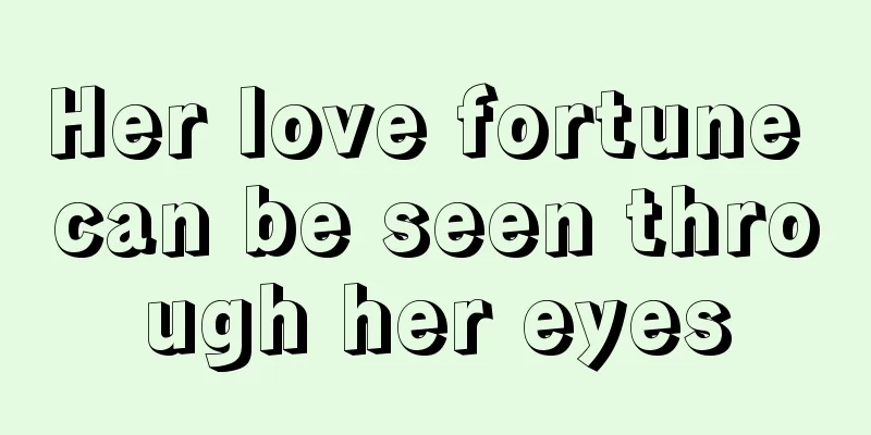 Her love fortune can be seen through her eyes