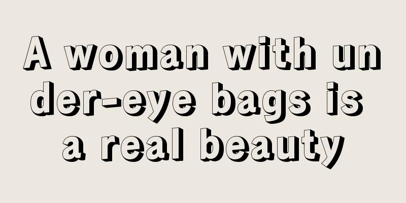 A woman with under-eye bags is a real beauty