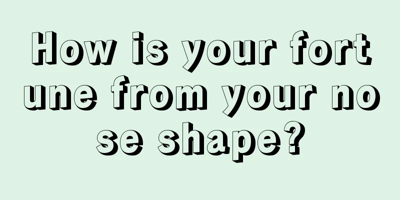 How is your fortune from your nose shape?