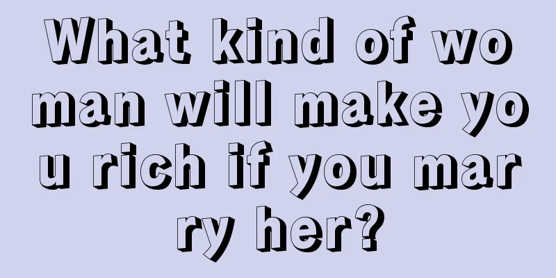 What kind of woman will make you rich if you marry her?
