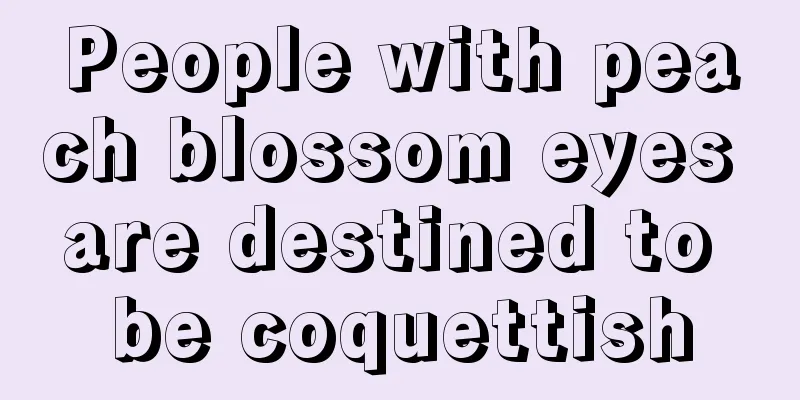 People with peach blossom eyes are destined to be coquettish