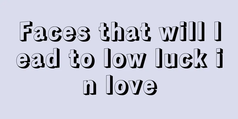 Faces that will lead to low luck in love