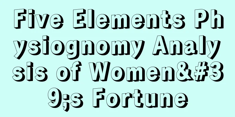 Five Elements Physiognomy Analysis of Women's Fortune