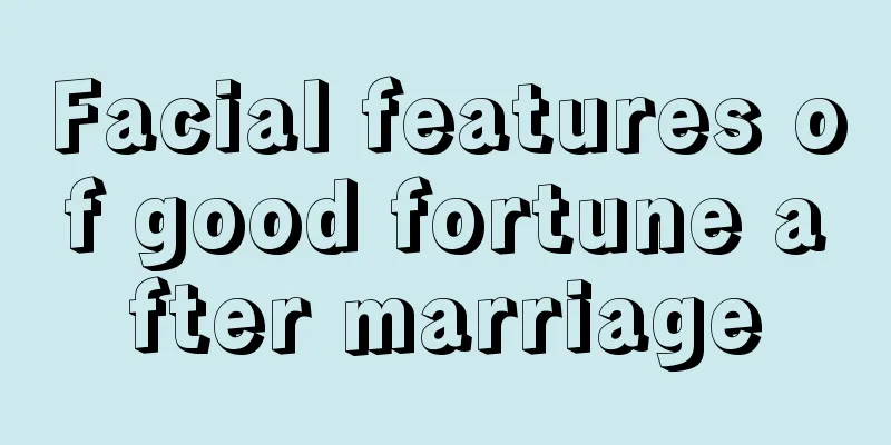 Facial features of good fortune after marriage