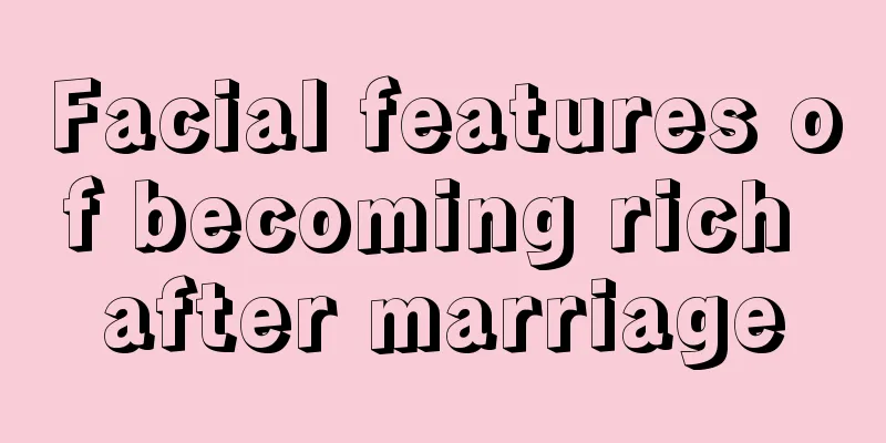Facial features of becoming rich after marriage