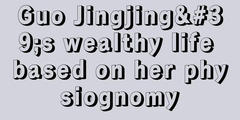 Guo Jingjing's wealthy life based on her physiognomy