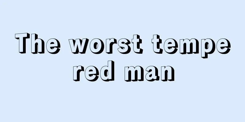 The worst tempered man
