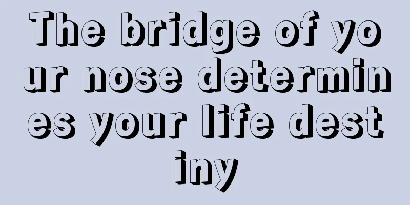 The bridge of your nose determines your life destiny