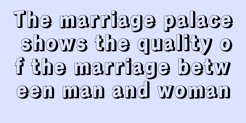 The marriage palace shows the quality of the marriage between man and woman