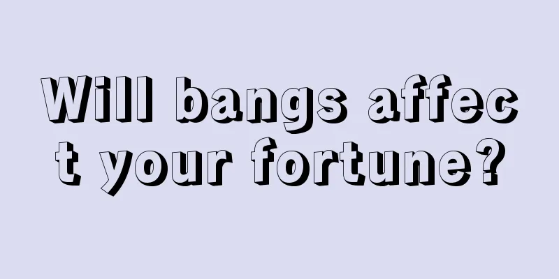 Will bangs affect your fortune?