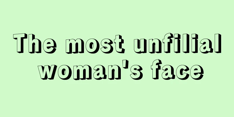 The most unfilial woman's face