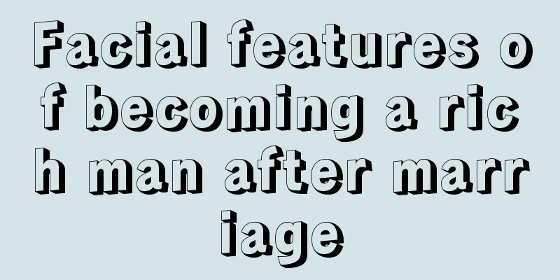 Facial features of becoming a rich man after marriage