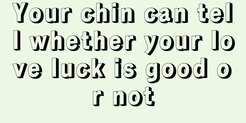 Your chin can tell whether your love luck is good or not