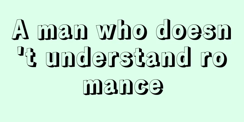 A man who doesn't understand romance