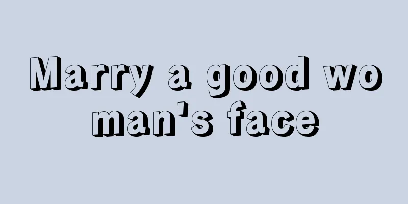 Marry a good woman's face
