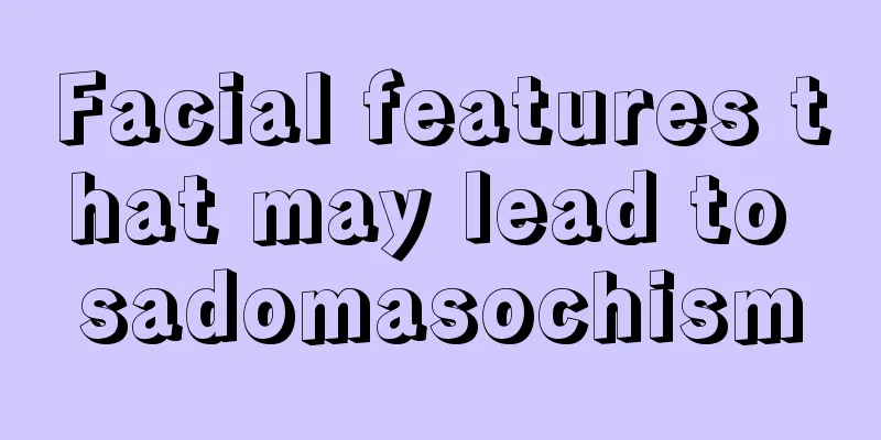 Facial features that may lead to sadomasochism