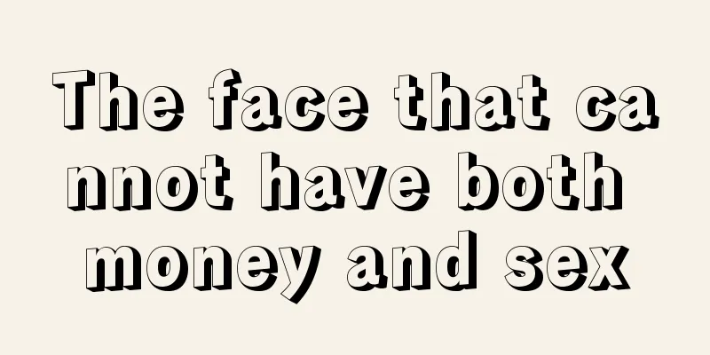 The face that cannot have both money and sex